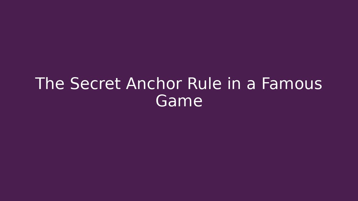The Secret Anchor Rule in a Famous Game
