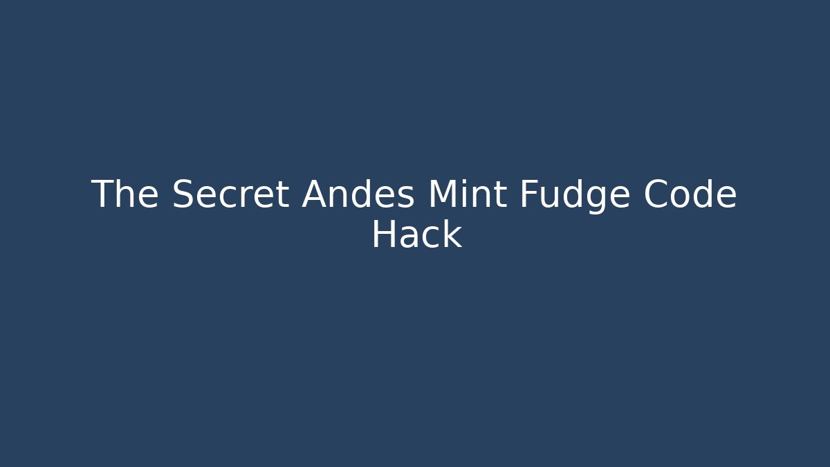 The Secret Andes Mint Fudge Code Hack