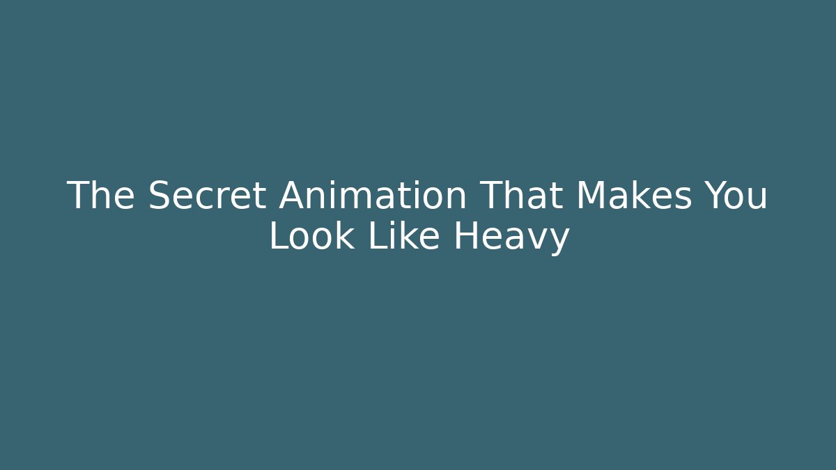 The Secret Animation That Makes You Look Like Heavy