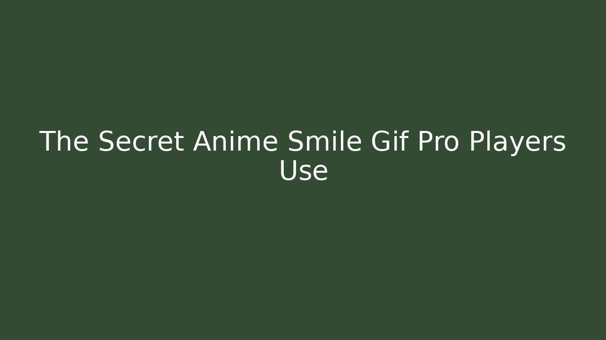 The Secret Anime Smile Gif Pro Players Use