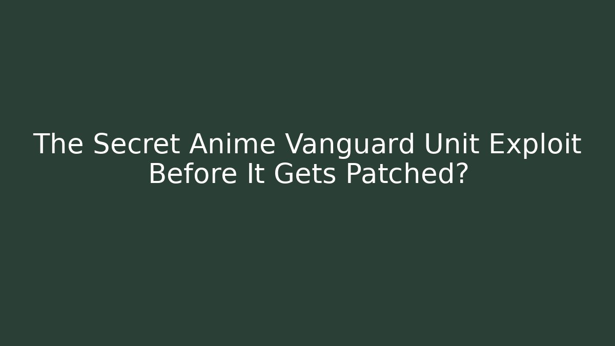 The Secret Anime Vanguard Unit Exploit Before It Gets Patched?