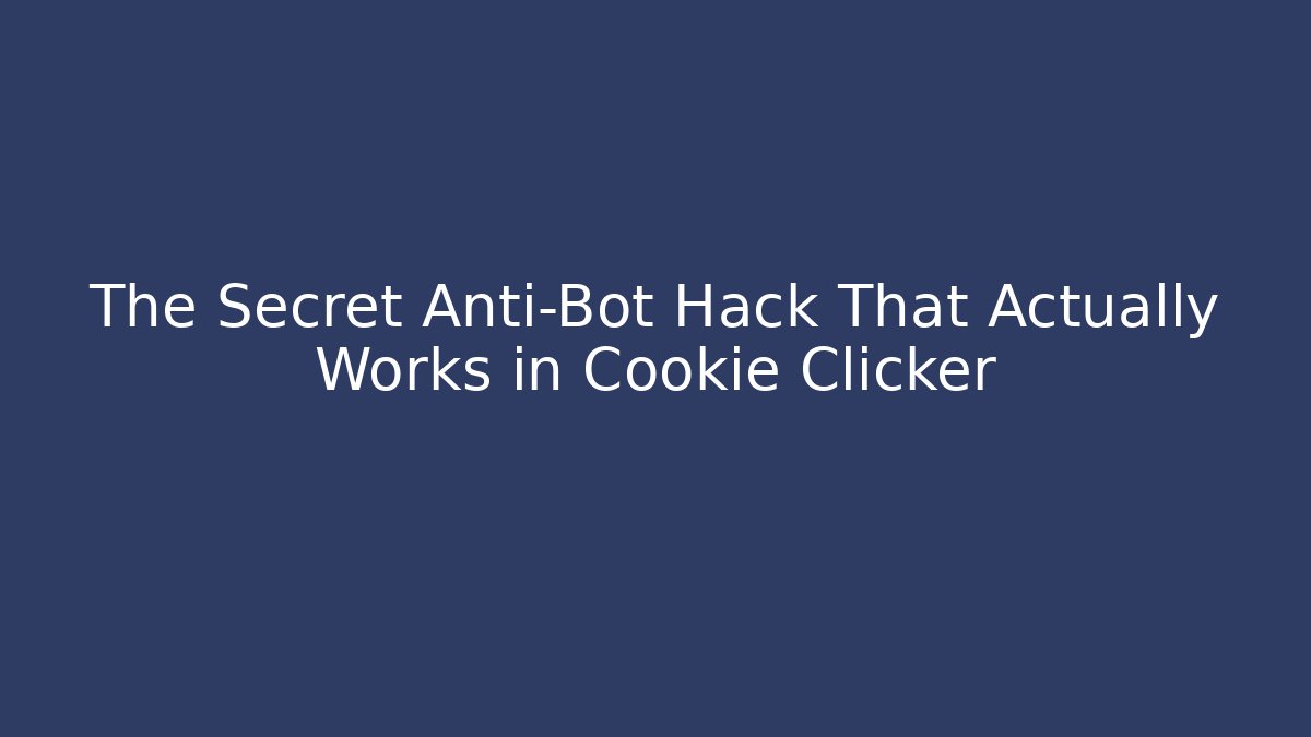 The Secret Anti-Bot Hack That Actually Works in Cookie Clicker
