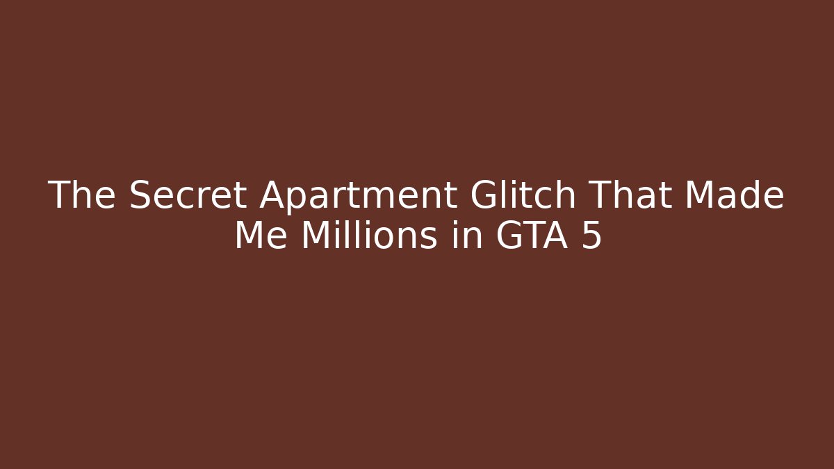 The Secret Apartment Glitch That Made Me Millions in GTA 5