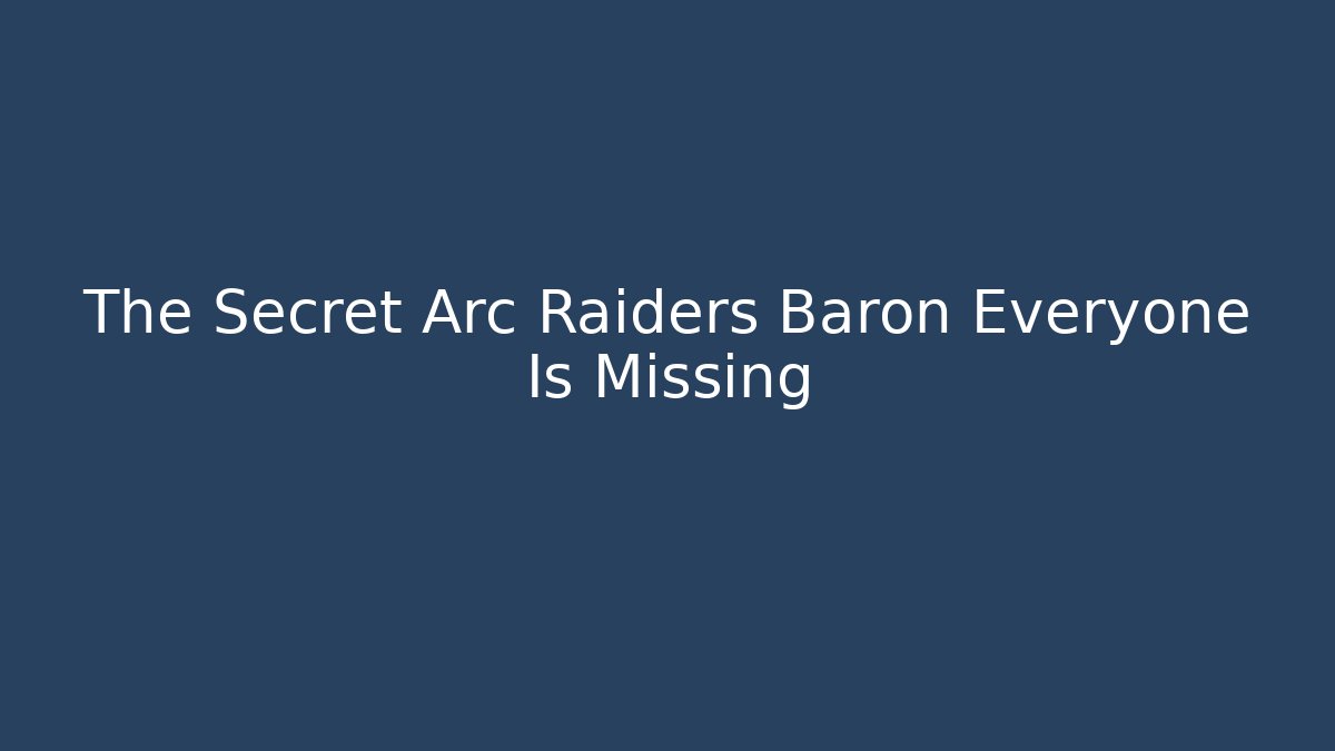 The Secret Arc Raiders Baron Everyone Is Missing - Critter Realm