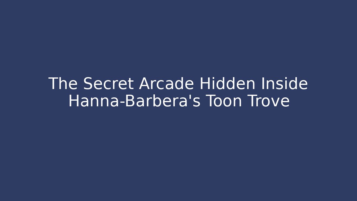 The Secret Arcade Hidden Inside Hanna-Barbera’s Toon Trove