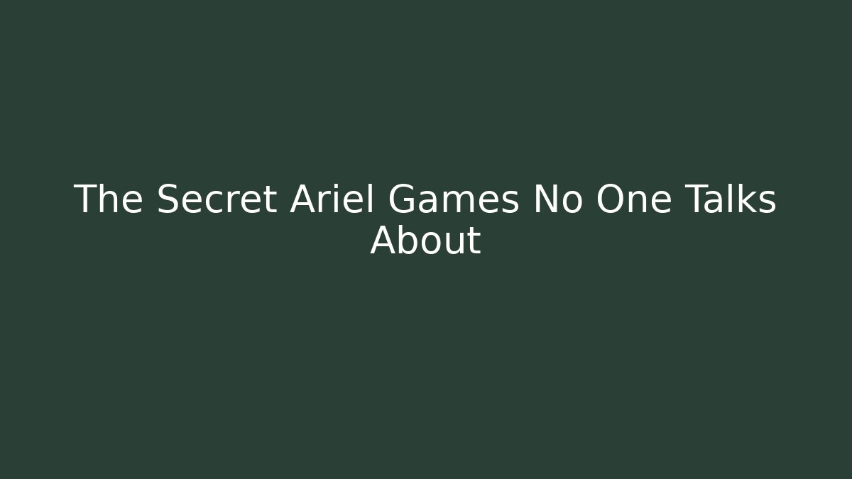 The Secret Ariel Games No One Talks About