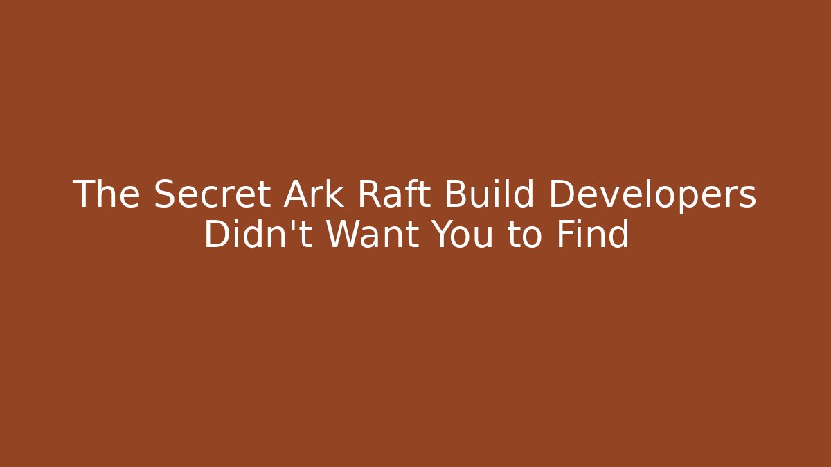 The Secret Ark Raft Build Developers Didn't Want You to Find