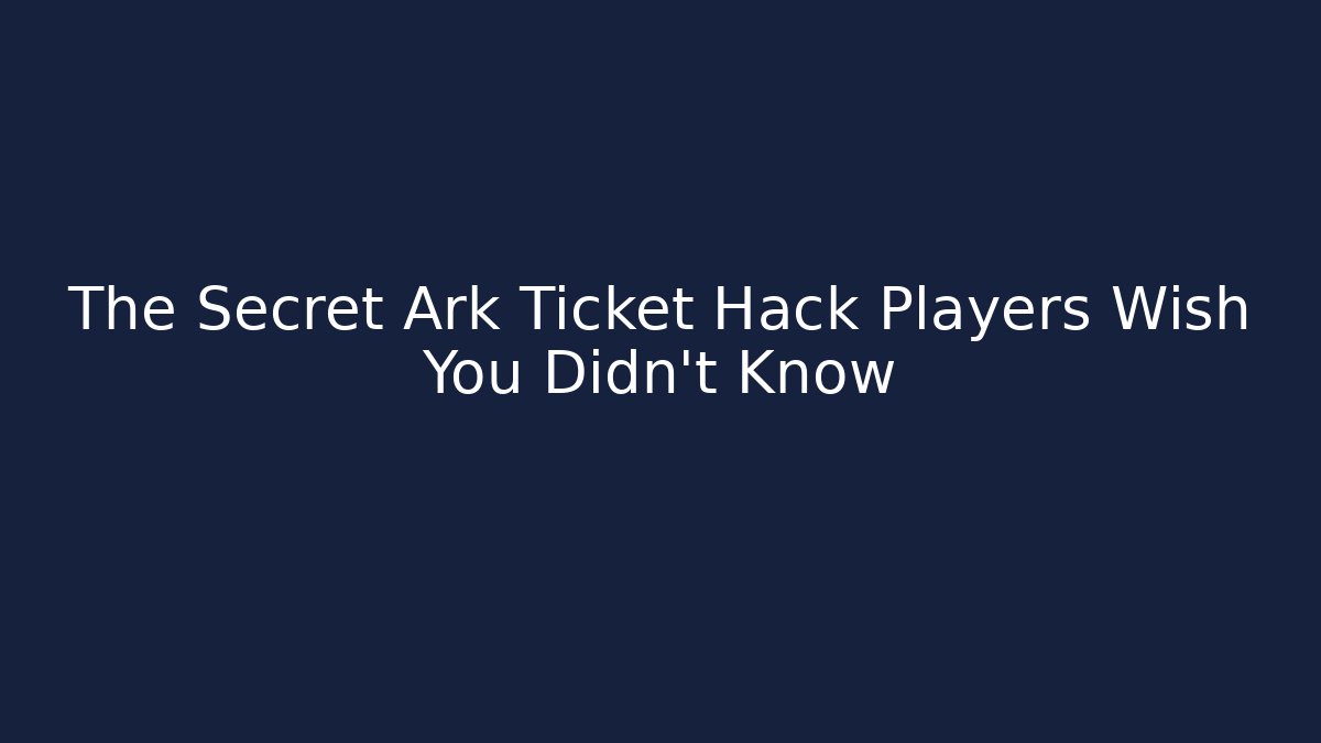 The Secret Ark Ticket Hack Players Wish You Didn’t Know