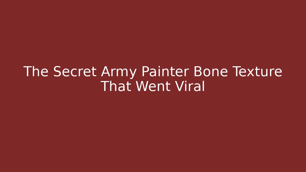 The Secret Army Painter Bone Texture That Went Viral