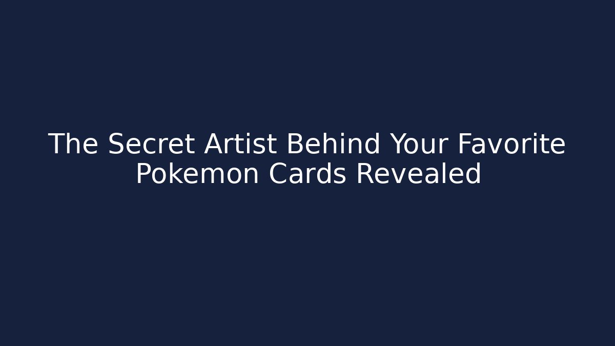 The Secret Artist Behind Your Favorite Pokémon Cards Revealed
