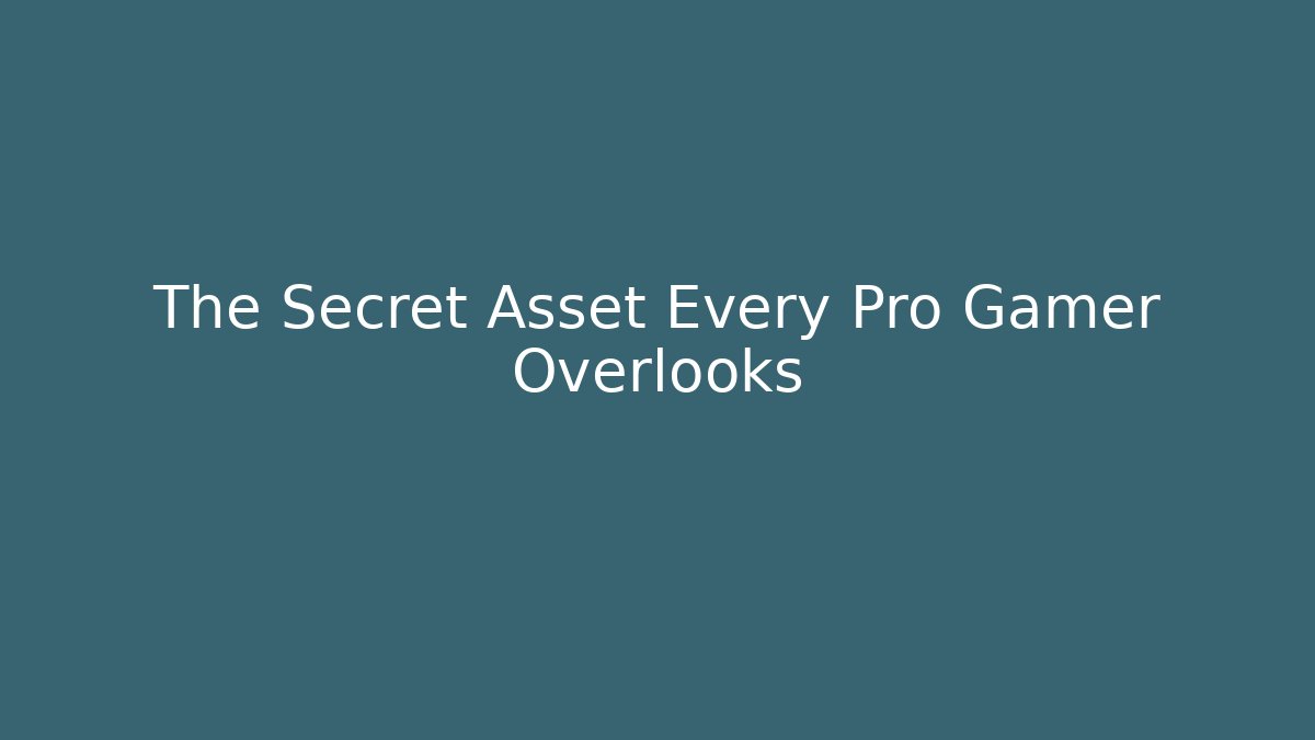 The Secret Asset Every Pro Gamer Overlooks