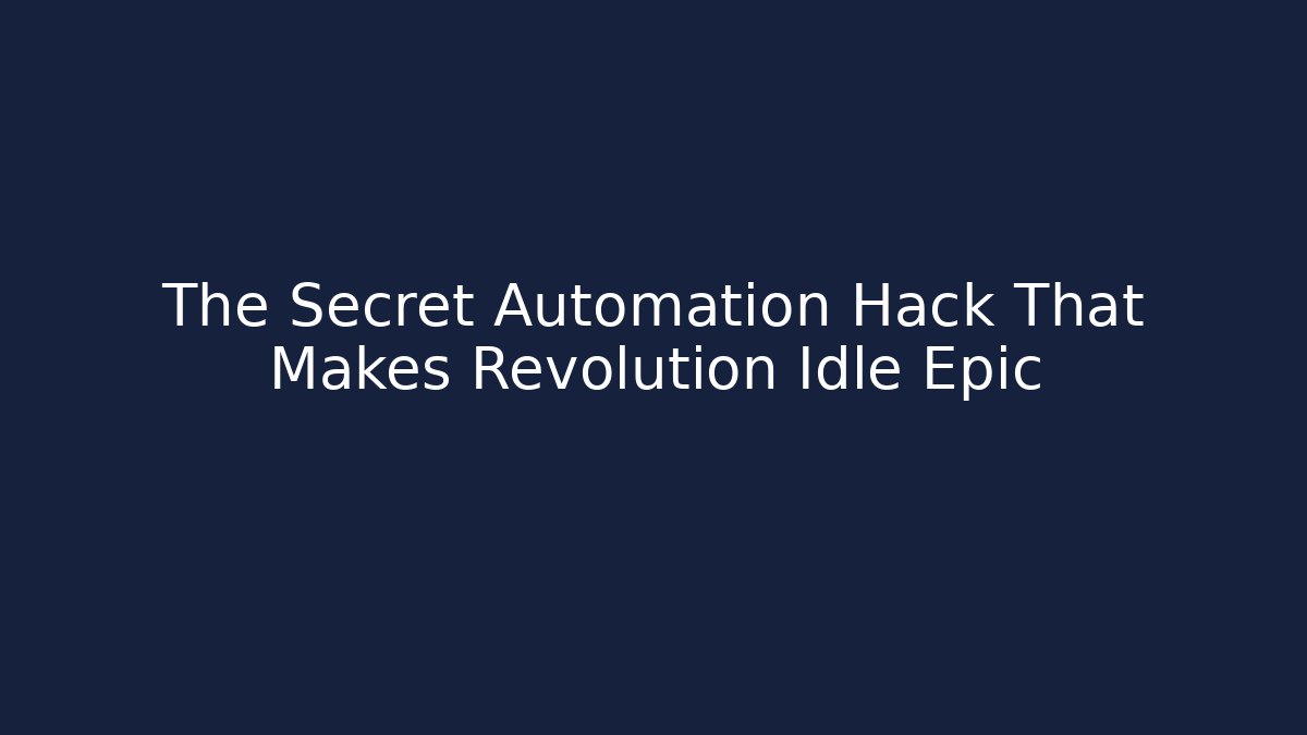 The Secret Automation Hack That Makes Revolution Idle Epic