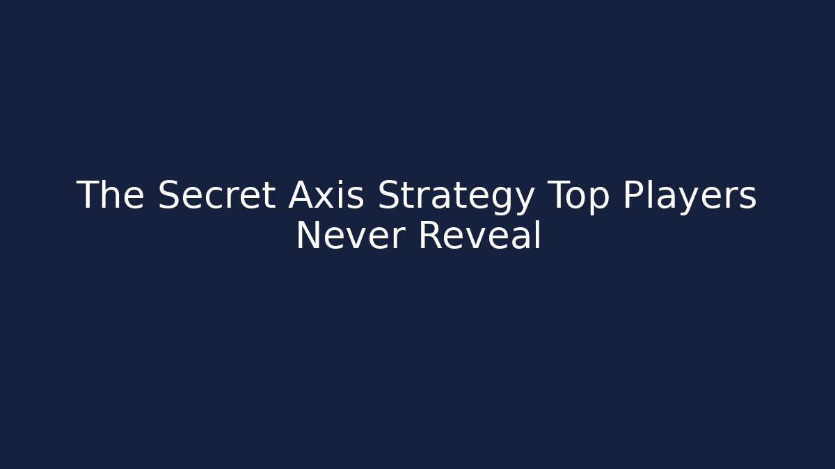 The Secret Axis Strategy Top Players Never Reveal