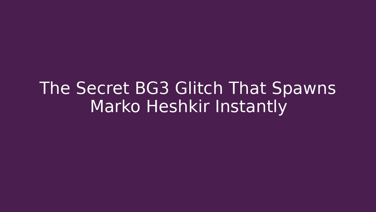 The Secret BG3 Glitch That Spawns Marko Heshkir Instantly