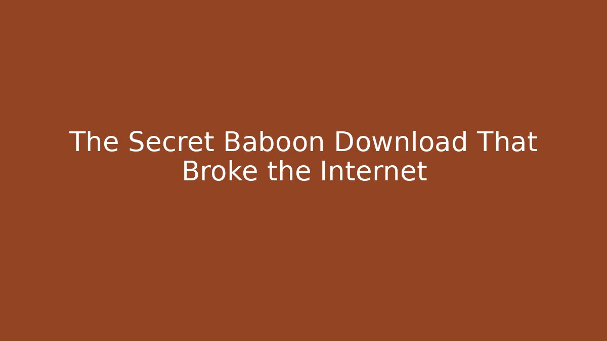The Secret Baboon Download That Broke the Internet