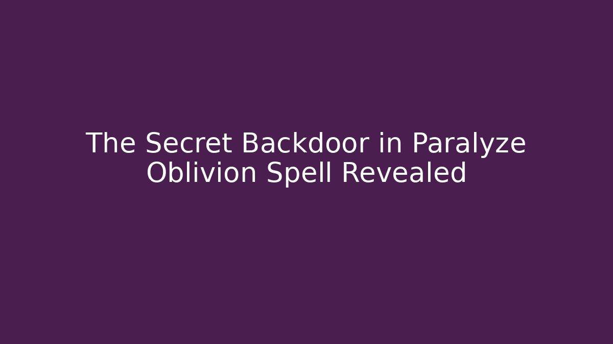 The Secret Backdoor in Paralyze Oblivion Spell Revealed