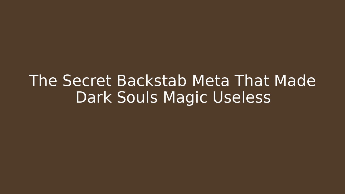 The Secret Backstab Meta That Made Dark Souls Magic Useless