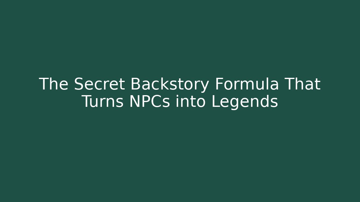 The Secret Backstory Formula That Turns NPCs into Legends