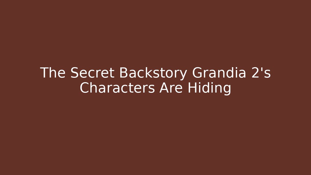The Secret Backstory Grandia 2's Characters Are Hiding