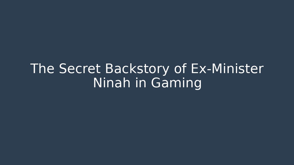 The Secret Backstory of Ex-Minister Ninah in Gaming