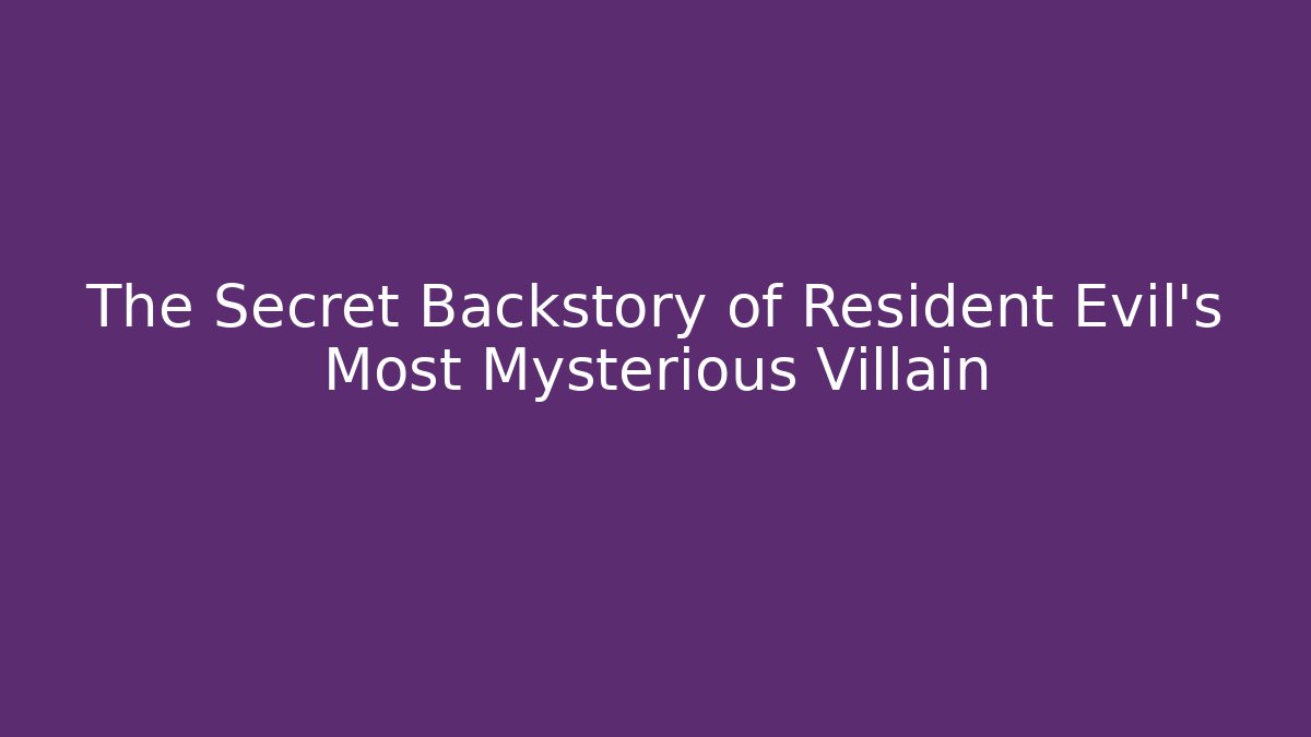 The Secret Backstory of Resident Evil's Most Mysterious Villain