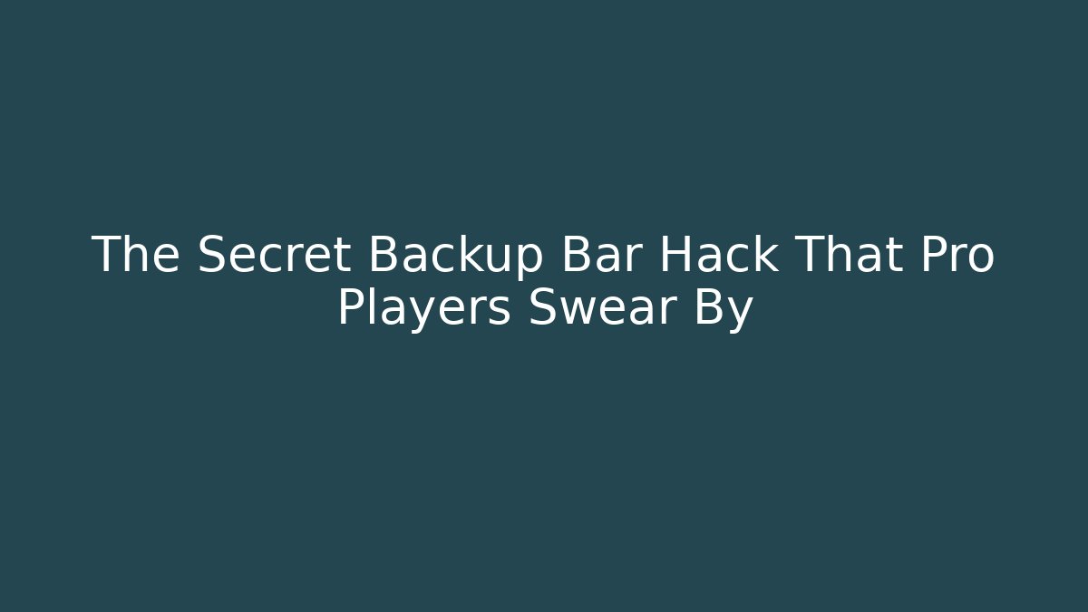 The Secret Backup Bar Hack That Pro Players Swear By