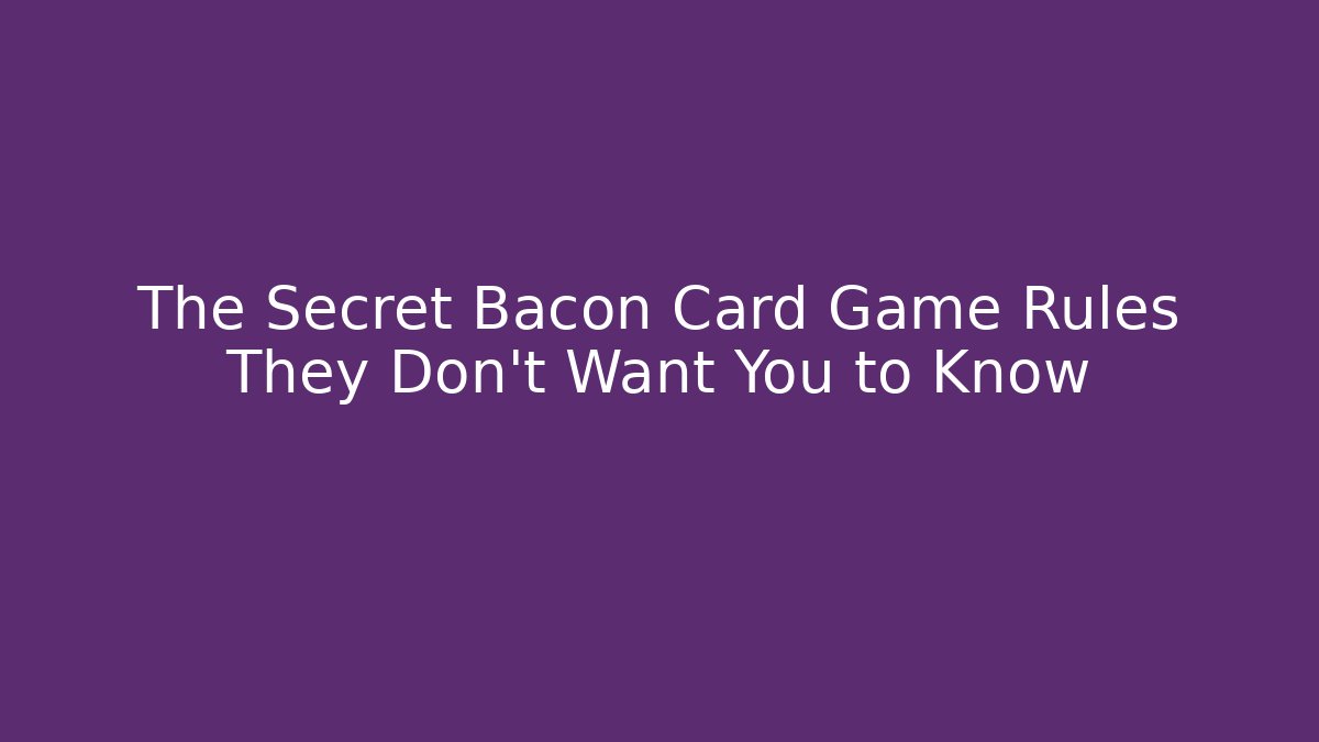 The Secret Bacon Card Game Rules They Don’t Want You to Know
