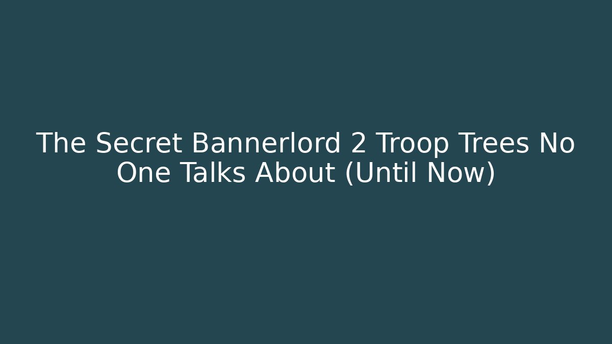 The Secret Bannerlord 2 Troop Trees No One Talks About (Until Now)