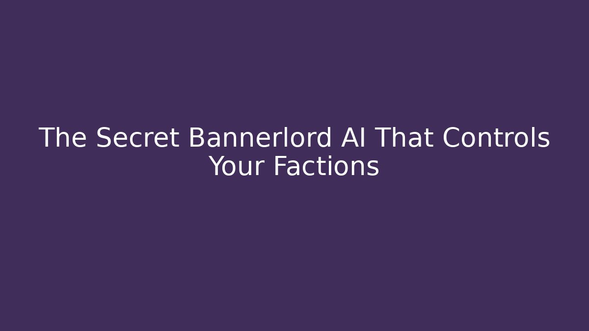 The Secret Bannerlord AI That Controls Your Factions
