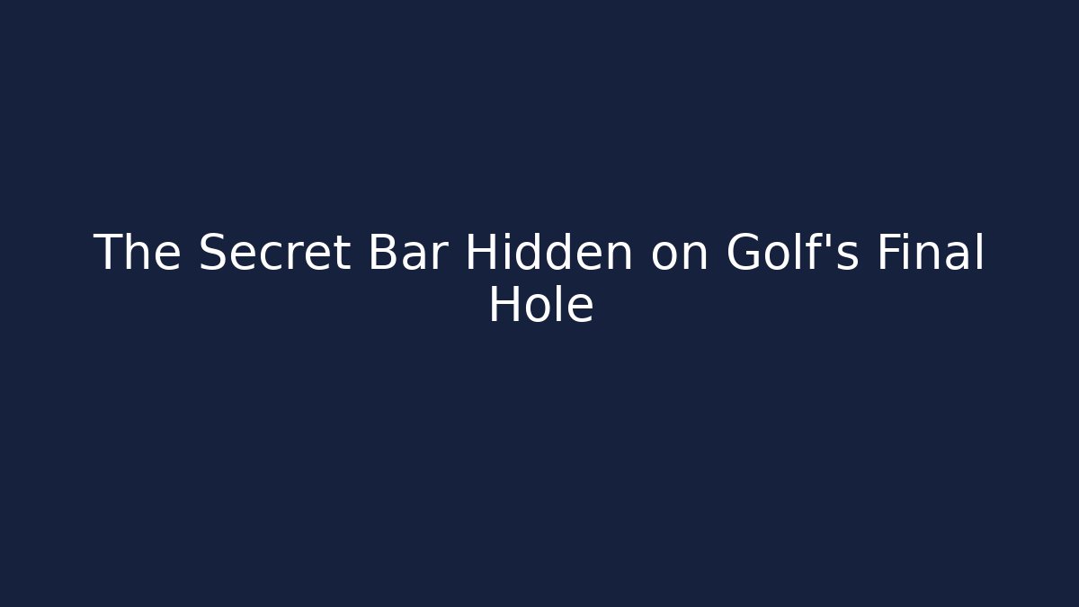 The Secret Bar Hidden on Golf's Final Hole