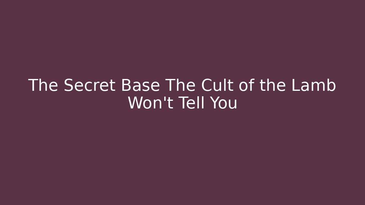 The Secret Base The Cult of the Lamb Won't Tell You