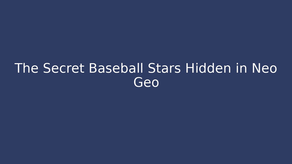 The Secret Baseball Stars Hidden in Neo Geo