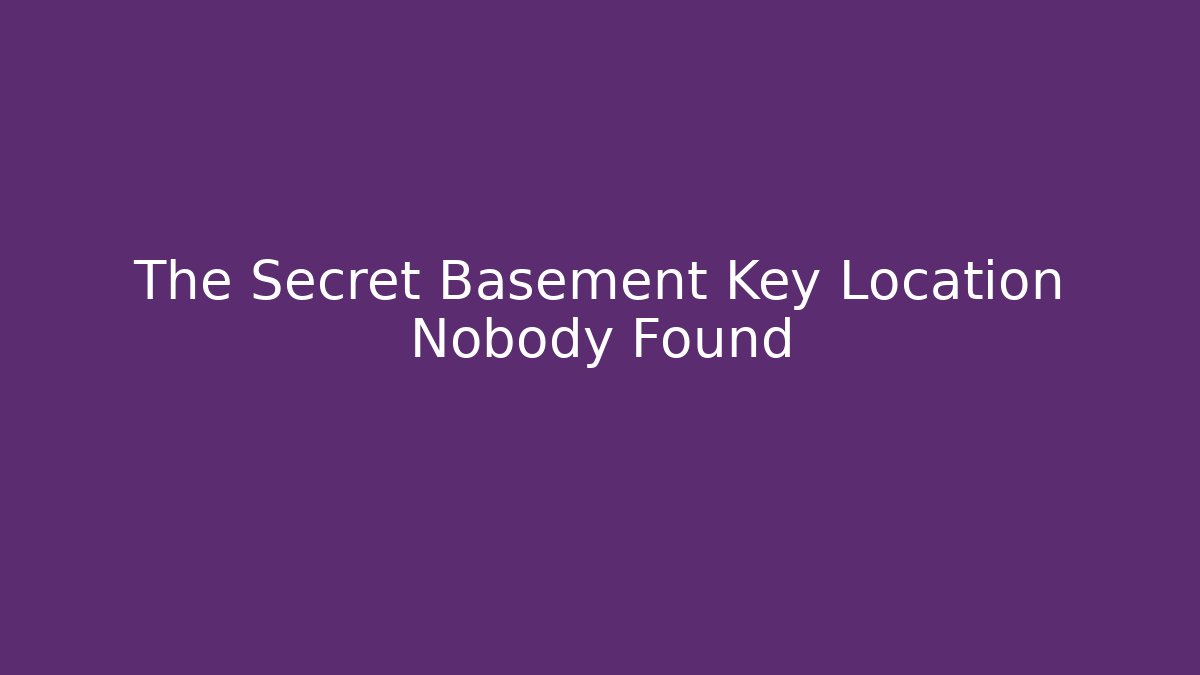 The Secret Basement Key Location Nobody Found
