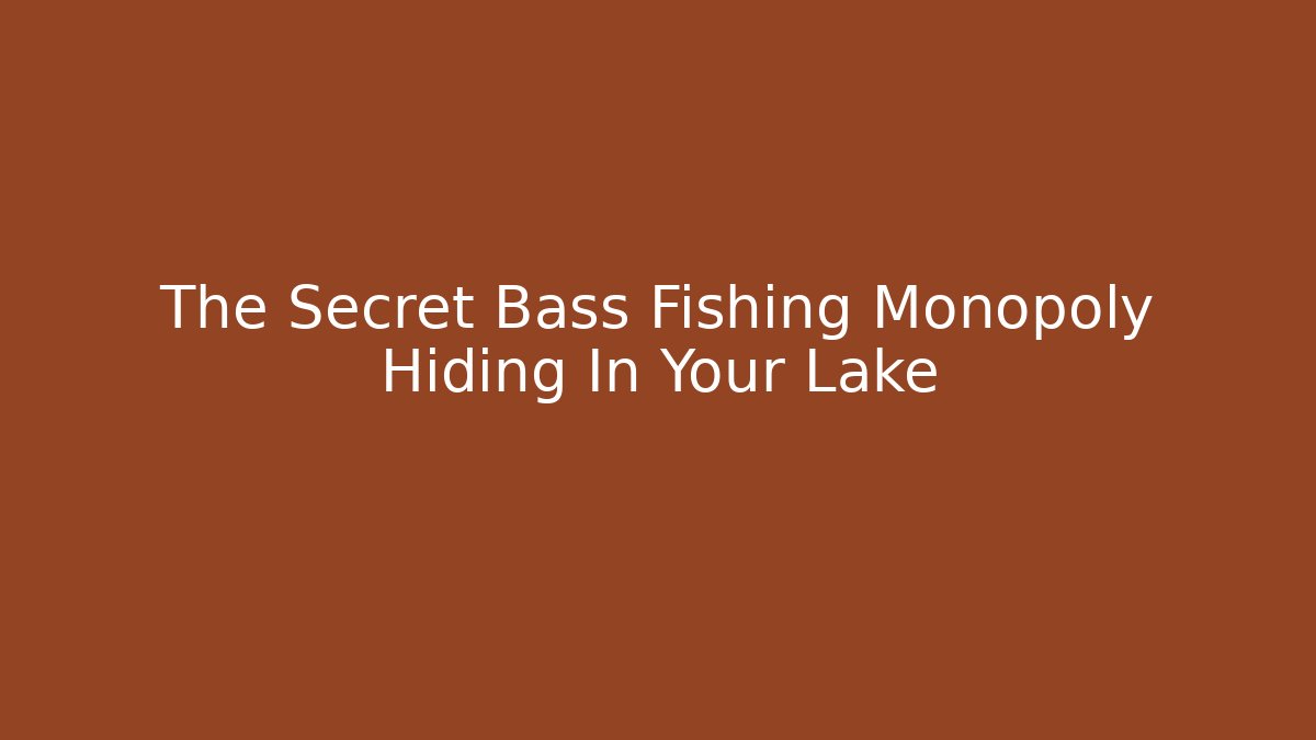The Secret Bass Fishing Monopoly Hiding In Your Lake