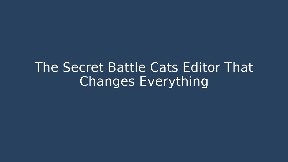 The Secret Battle Cats Editor That Changes Everything