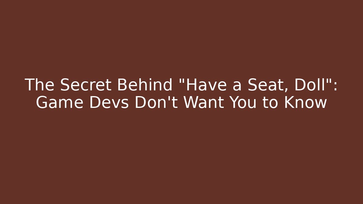 The Secret Behind "Have a Seat, Doll": Game Devs Don't Want You to Know
