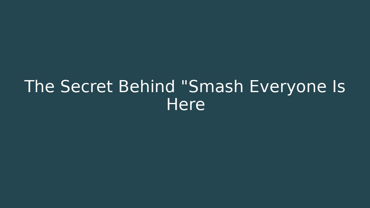 The Secret Behind "Smash Everyone Is Here