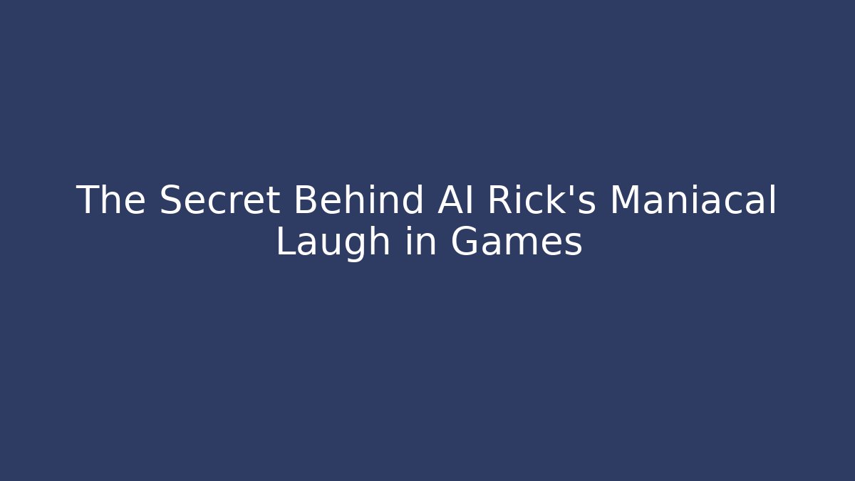 The Secret Behind AI Rick's Maniacal Laugh in Games