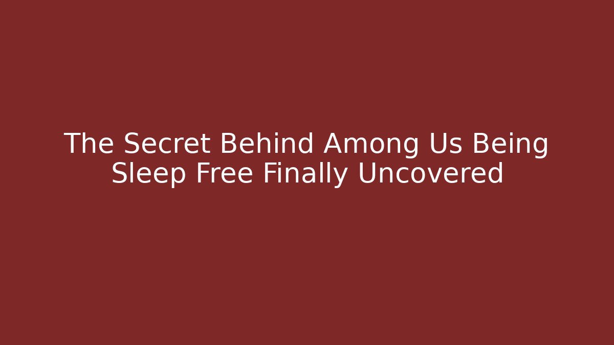 The Secret Behind Among Us Being Sleep Free Finally Uncovered
