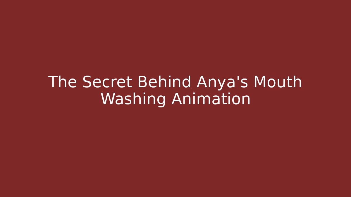 The Secret Behind Anya's Mouth Washing Animation