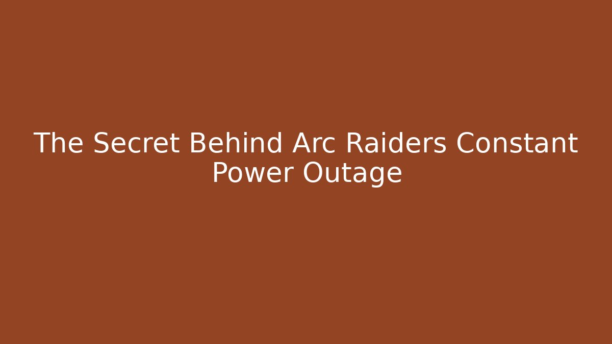 The Secret Behind Arc Raiders Constant Power Outage
