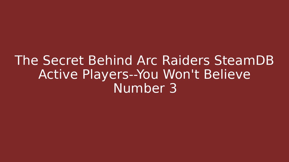 The Secret Behind Arc Raiders SteamDB Active Players—You Won’t Believe Number 3