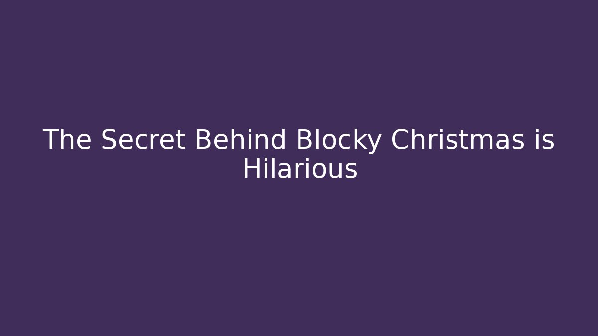 The Secret Behind Blocky Christmas is Hilarious