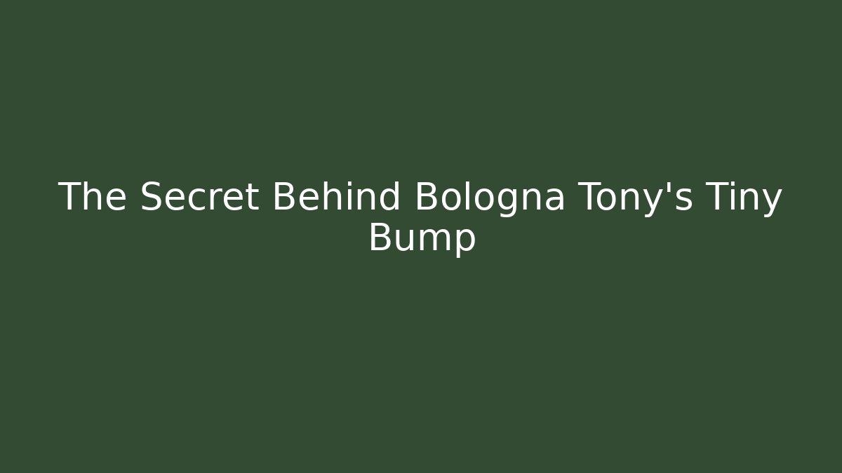 The Secret Behind Bologna Tony's Tiny Bump
