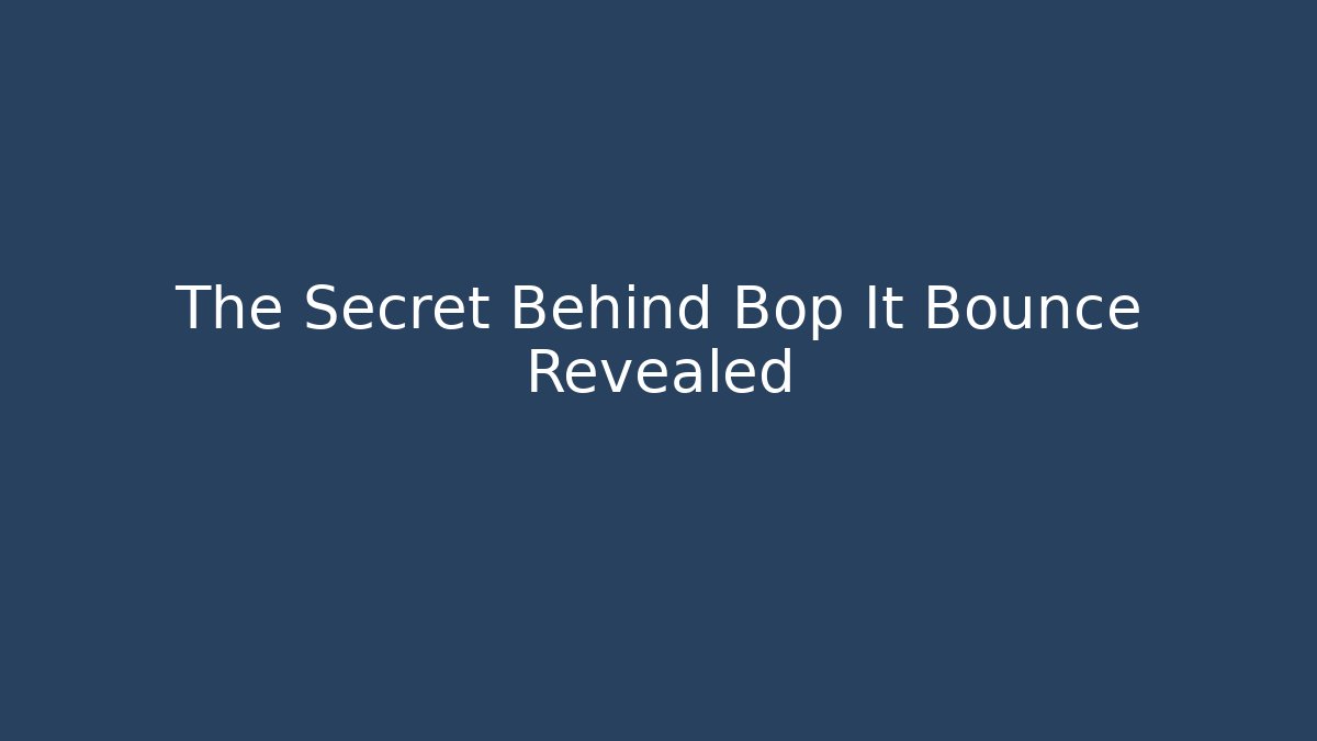 The Secret Behind Bop It Bounce Revealed