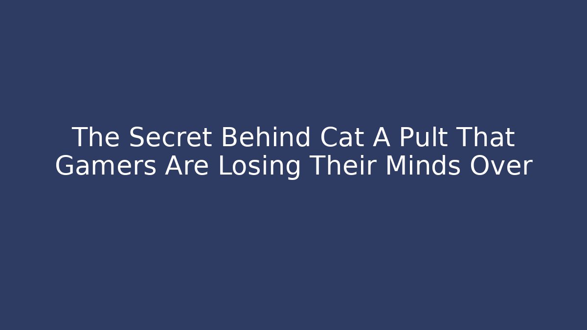 The Secret Behind Cat A Pult That Gamers Are Losing Their Minds Over