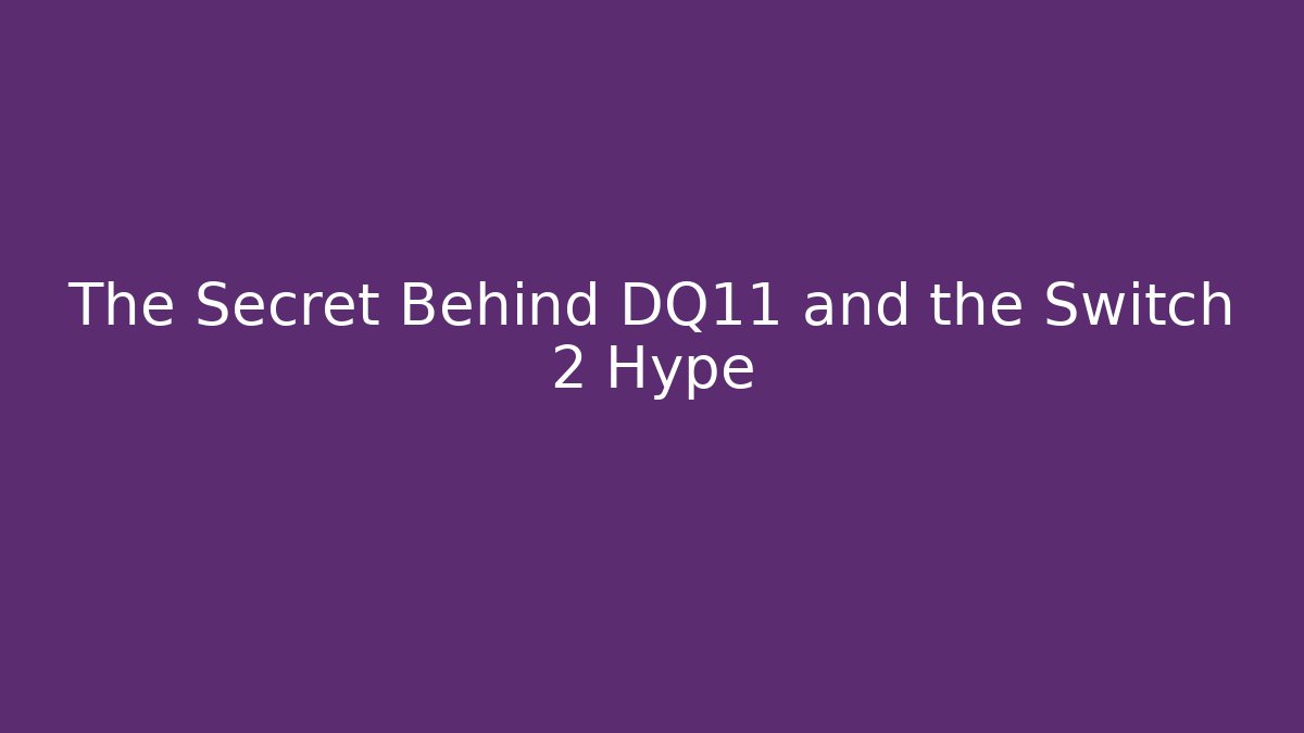 The Secret Behind DQ11 and the Switch 2 Hype