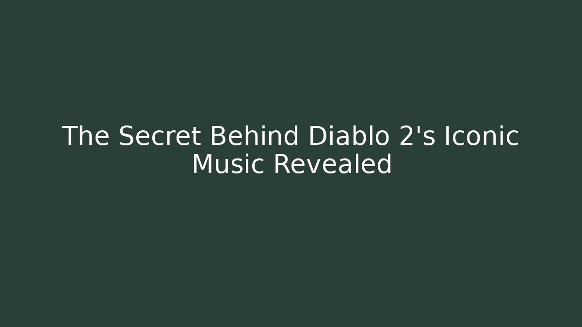 The Secret Behind Diablo 2’s Iconic Music Revealed
