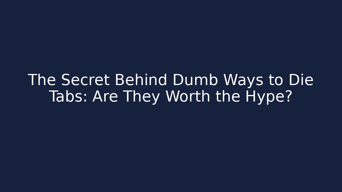 The Secret Behind Dumb Ways to Die Tabs: Are They Worth the Hype?