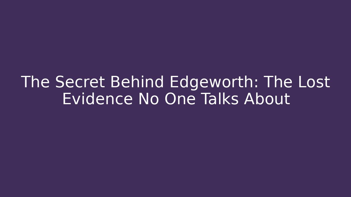 The Secret Behind Edgeworth: The Lost Evidence No One Talks About